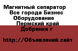 Магнитный сепаратор.  - Все города Бизнес » Оборудование   . Пермский край,Добрянка г.